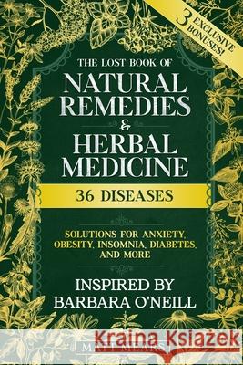 The Lost Book of Natural Remedies & Herbal Medicine: 36 Diseases, Solutions for Anxiety, Obesity, Insomnia, Diabetes, and More Best Recipes for Healin Matt Mears 9788367110860 Matt Mears