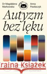 Autyzm bez lęku. Rozmowy mamy i psycholożki.. Dr Magdalena Markowska; Anna Pawlaczyk 9788367121835