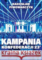 Kampania Konfederacji 23'. Brudna prawda Radosław Piwowarczyk 9788367135146