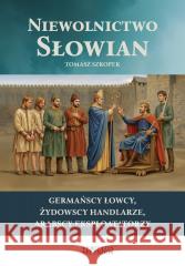 Niewolnictwo Słowian Tomasz Szkopek 9788367135313