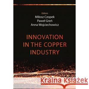 Innovation in the copper industry red. Miłosz Czopek, Paweł Greń, Anna Wojciechowicz 9788367138505