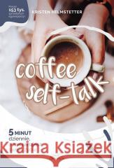 Coffee Seff-Talk. 5 minut dziennie.. Kristen Helmstetter 9788367150248