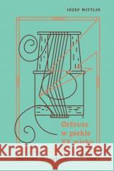Orfeusz w piekle XX wieku T.1 Józef Wittlin 9788367170987