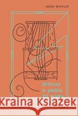 Orfeusz w piekle XX wieku T.2 Józef Wittlin 9788367170994