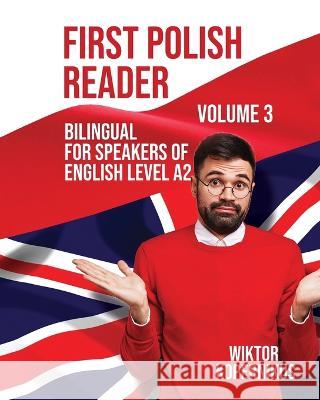 First Polish Reader Volume 3: Bilingual for Speakers of English Level A2 Wiktor Kopernikus 9788367174268 Language Practice Publishing