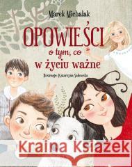 Opowieści o tym, co w życiu ważne Marek Michalak 9788367178440