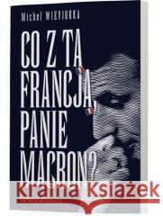 Co z tą Francją, Panie Macron? Michel Wieviorka 9788367182027
