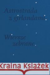 Astrostrada z girlandami. Wiersze zebrane Julia Fiedorczuk 9788367186032