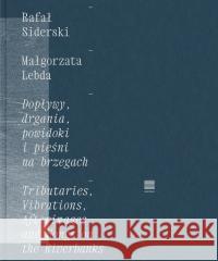 Dopływy, drgania, powidoki i pieśni na brzegach Siderski Rafał , Lebda Małgorzata 9788367186254