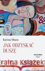 Jak Odzyskać Duszę Karina Obara 9788367204033