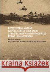 Przestrzenny wymiar współczesnego pola walki... red. Marcin Marcinko, Wojciech Chrząścik, Wojciec 9788367209663