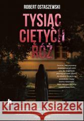 Tysiąc ciętych róż Robert Ostaszewski 9788367217293