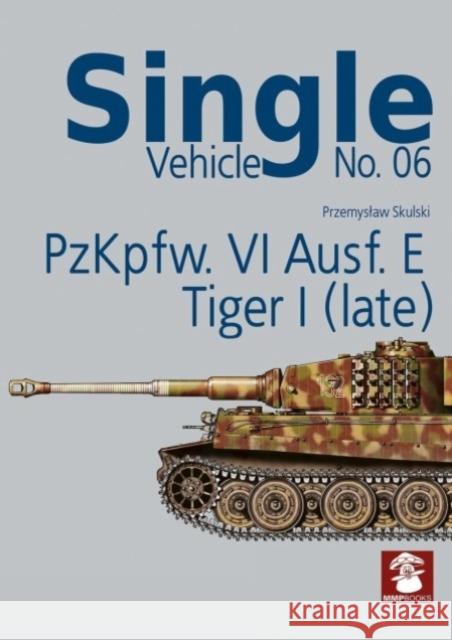 Single Vehicle No. 06 Pzkpfw. vi Ausf. E Tiger I (Late) Przemyslaw Skulski 9788367227100
