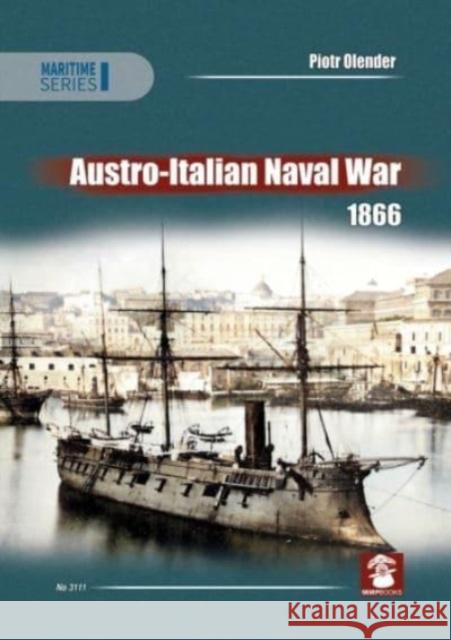 Austro-Italian Naval War 1866 Piotr Olender 9788367227216