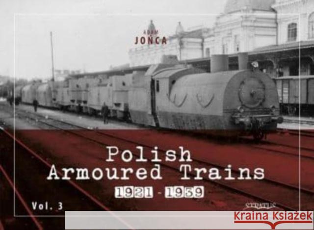 Polish Armoured Trains 1921-1939 vol. 3 Adam Jonca 9788367227377 Wydawnictwo STRATUS, Artur Juszczak