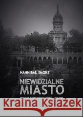 Niewidzialne miasto. Wrocław, który przestał... Hannibal Smoke 9788367240956