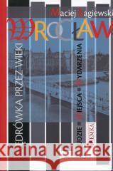 Wrocław. Wędrówki przez wieki Maciej Łagiewski 9788367259248