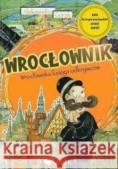 Wrocłownik. Wrocławska księga odkrywców + mapa Aleksandra Górak 9788367259255