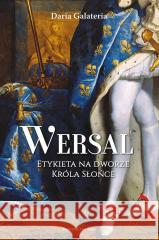 Wersal Etykieta na dworze Króla Słońce Daria Galateria 9788367276238