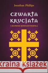 Czwarta krucjata i złupienie Konstantynopola Jonathan Phillips 9788367276436