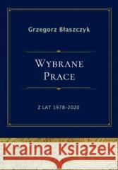 Wybrane prace z lat 1978-2020 BŁASZCZYK GRZEGORZ 9788367284318