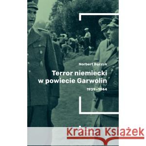 TERROR W POWIECIE GARWOLIN 1939-1944 BĄCZYK NORBERT 9788367326414