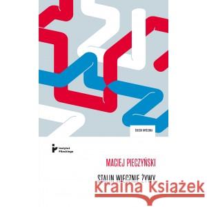 Stalin wiecznie żywy. Obraz czerwonego cara we współczesnej publicystyce, literaturze i teatrze rosyjskim Pieczyński Maciej 9788367326490