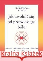 Jak uwolnić się od przewlekłego bólu Alan Gordon, Alon Ziv 9788367327336