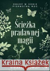 Ścieżka pradawnej magii. Obudź w sobie pierwotną.. Vivianne Crowley, Patrycja Zarawska, Anna Brzeziń 9788367335119