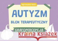 Autyzm. Blok terapeutyczny. Grafopercepcja cz.3 Agnieszka Bala 9788367392303