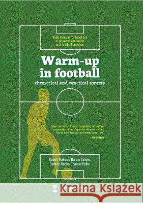Warm-Up in Football - Theoretical and Practical Aspects. Vademecum for Teachers of Physical Education and Football Coaches Makuch, Robert 9788367405041