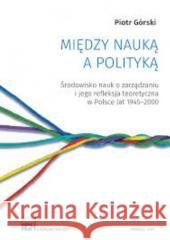 Między nauką a polityką Piotr Górski 9788367427784