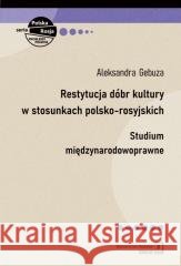 Restytucja dóbr kultury w stosunkach polsko... Aleksandra Gebuza 9788367450942