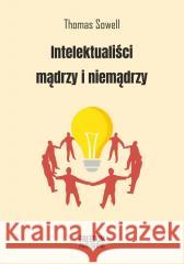 Intelektualiści mądrzy i niemądrzy w.2 Sowell Thomas 9788367480048