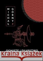 Ogniste lekarstwo. Historia czarnego prochu.. Michał Górny 9788367482493