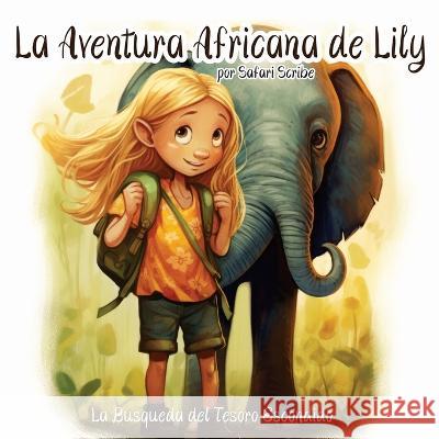 La Aventura Africana de Lily: Un Emocionante Viaje de Valentia, Bondad y Autodescubrimiento para Jovenes Exploradores de 5 a 7 Anos Safari Scribe   9788367484473 Studiomorefolio