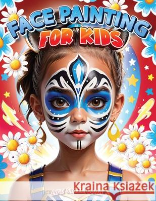 Face Painting for Kids: A Beginner's Step-by-Step Guide to Creative Face Art for Parties and Events - Easy Designs for Kids, Toddlers, Prescho Life Daily Style 9788367484879 Studiomorefolio
