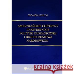 Amerykańskie doktryny prezydenckie polityki zagranicznej i bezpieczeństwa narodowego LEWICKI ZBIGNIEW 9788367487351