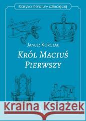Król Maciuś Pierwszy. Klasyka literatury dziecięce Janusz Korczak 9788367492256