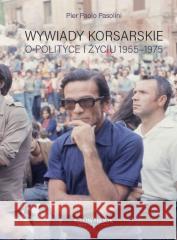 Wywiady korsarskie o polityce i życiu 1955-1975 Pier Paolo Pasolini 9788367503013