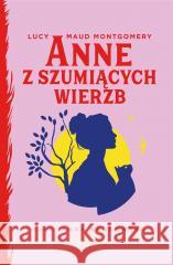Anne z Szumiących Wierzb MONTGOMERY LUCY MAUD 9788367510202
