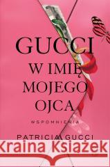 Gucci. W imię mojego ojca Patricia Gucci, Magdalena Nowak, Krystyna Podhajs 9788367510349