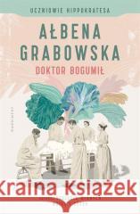 Uczniowie Hippokratesa T.1 Doktor Bogumił Ałbena Grabowska 9788367510585