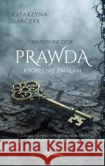 Prawda, której nie znałam Katarzyna Garczyk 9788367520805