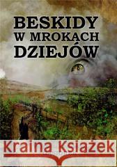 Beskidy w mrokach dziejów Przemysław Samuel Gąsiorek 9788367534031