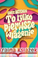 To tylko pierwsze wrażenie Chaz Hayden 9788367551960