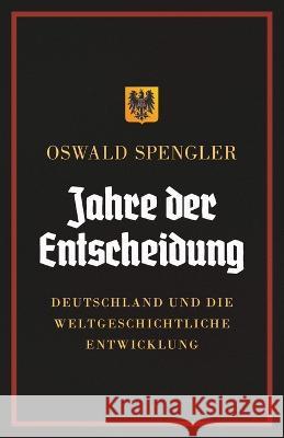 Jahre der Entscheidung: Deutschland und die weltgeschichtliche Entwicklung Oswald Spengler Charles Francis Atkinson  9788367583398