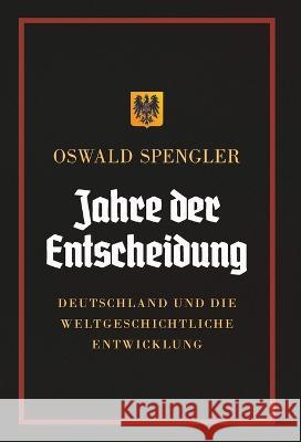 Jahre der Entscheidung: Deutschland und die weltgeschichtliche Entwicklung Oswald Spengler Charles Francis Atkinson  9788367583404