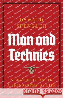 Man and Technics: A Contribution to a Philosophy of Life Oswald Spengler   9788367583480 Legend Books Sp. Z O.O.