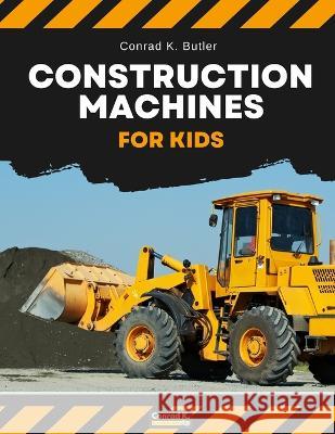 Construction Machines For Kids: heavy construction vehicles, machinery on a construction site children\'s book Conrad K. Butler 9788367600033 Conrad K. Publishing Waw